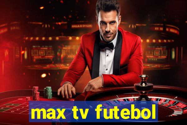 max tv futebol